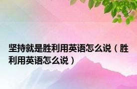 坚持就是胜利用英语怎么说（胜利用英语怎么说）