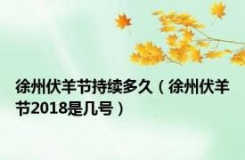 徐州伏羊节持续多久（徐州伏羊节2018是几号）