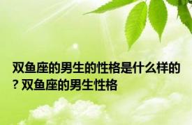 双鱼座的男生的性格是什么样的? 双鱼座的男生性格 