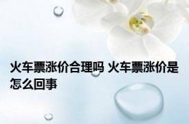 火车票涨价合理吗 火车票涨价是怎么回事 