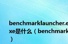 benchmarklauncher.exe是什么（benchmark）