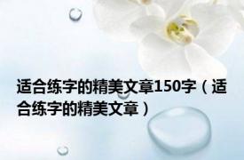 适合练字的精美文章150字（适合练字的精美文章）