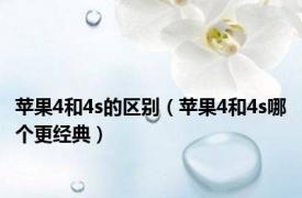 苹果4和4s的区别（苹果4和4s哪个更经典）