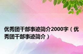 优秀团干部事迹简介2000字（优秀团干部事迹简介）