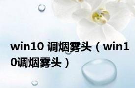 win10 调烟雾头（win10调烟雾头）