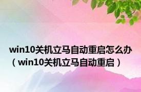 win10关机立马自动重启怎么办（win10关机立马自动重启）