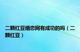 二颗红豆婚恋网有成功的吗（二颗红豆）