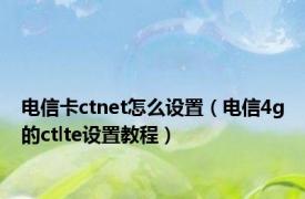 电信卡ctnet怎么设置（电信4g的ctlte设置教程）