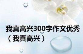 我真高兴300字作文优秀（我真高兴）