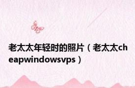 老太太年轻时的照片（老太太cheapwindowsvps）