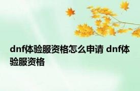 dnf体验服资格怎么申请 dnf体验服资格 