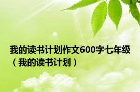 我的读书计划作文600字七年级（我的读书计划）