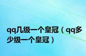 qq几级一个皇冠（qq多少级一个皇冠）