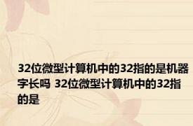 32位微型计算机中的32指的是机器字长吗 32位微型计算机中的32指的是 