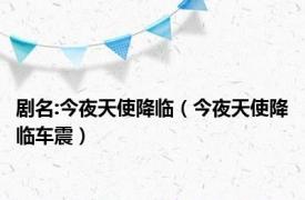 剧名:今夜天使降临（今夜天使降临车震）