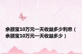 余额宝10万元一天收益多少利息（余额宝10万元一天收益多少）