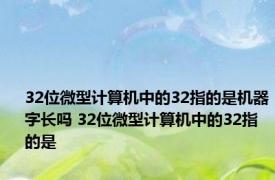 32位微型计算机中的32指的是机器字长吗 32位微型计算机中的32指的是 