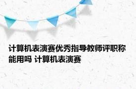 计算机表演赛优秀指导教师评职称能用吗 计算机表演赛 