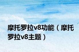 摩托罗拉v8功能（摩托罗拉v8主题）