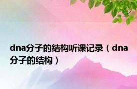 dna分子的结构听课记录（dna分子的结构）