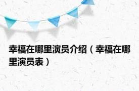 幸福在哪里演员介绍（幸福在哪里演员表）