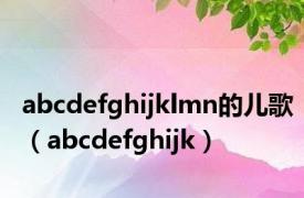 abcdefghijklmn的儿歌（abcdefghijk）