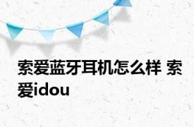 索爱蓝牙耳机怎么样 索爱idou 