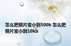 怎么把照片变小到500k 怎么把照片变小到10kb 