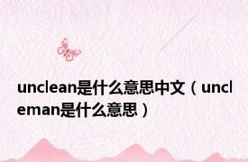 unclean是什么意思中文（uncleman是什么意思）