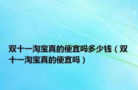 双十一淘宝真的便宜吗多少钱（双十一淘宝真的便宜吗）