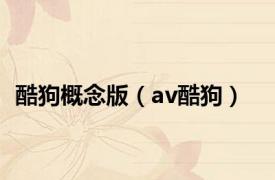 酷狗概念版（av酷狗）