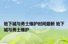 地下城与勇士维护时间最新 地下城与勇士维护 