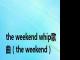 the weekend whip歌曲（the weekend）