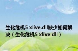 生化危机5 xlive.dll缺少如何解决（生化危机5 xlive dll）