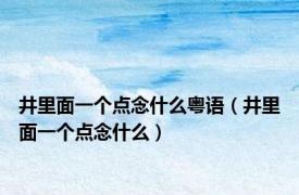 井里面一个点念什么粤语（井里面一个点念什么）