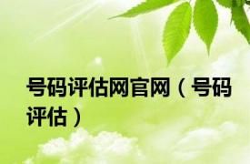 号码评估网官网（号码评估）