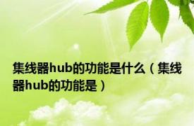 集线器hub的功能是什么（集线器hub的功能是）