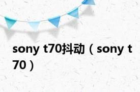 sony t70抖动（sony t70）