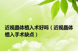 近视晶体植入术好吗（近视晶体植入手术缺点）