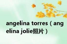 angelina torres（angelina jolie照片）