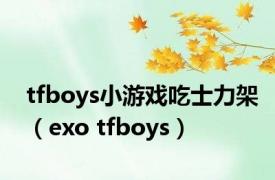 tfboys小游戏吃士力架（exo tfboys）