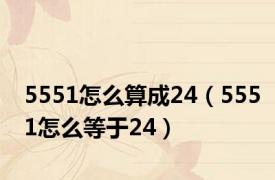 5551怎么算成24（5551怎么等于24）