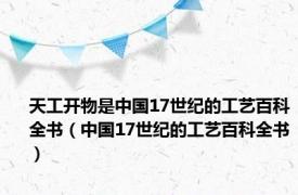 天工开物是中国17世纪的工艺百科全书（中国17世纪的工艺百科全书）