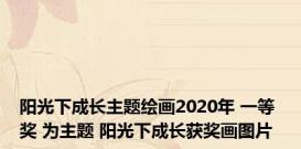 阳光下成长主题绘画2020年 一等奖 为主题 阳光下成长获奖画图片 