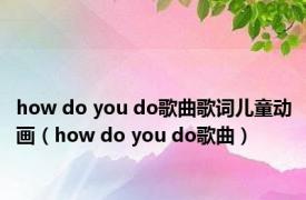 how do you do歌曲歌词儿童动画（how do you do歌曲）