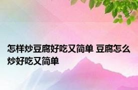 怎样炒豆腐好吃又简单 豆腐怎么炒好吃又简单 