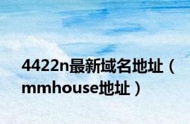 4422n最新域名地址（mmhouse地址）