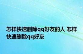 怎样快速删除qq好友的人 怎样快速删除qq好友 