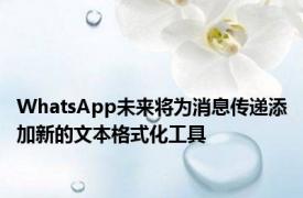 WhatsApp未来将为消息传递添加新的文本格式化工具