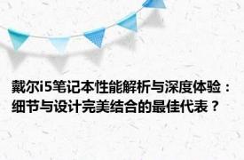 戴尔i5笔记本性能解析与深度体验：细节与设计完美结合的最佳代表？